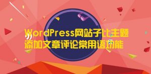 WordPress网站子比主题添加文章评论常用语功能-大雄搜集站